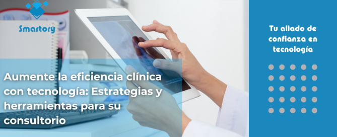 Aumente la eficiencia clínica con tecnología